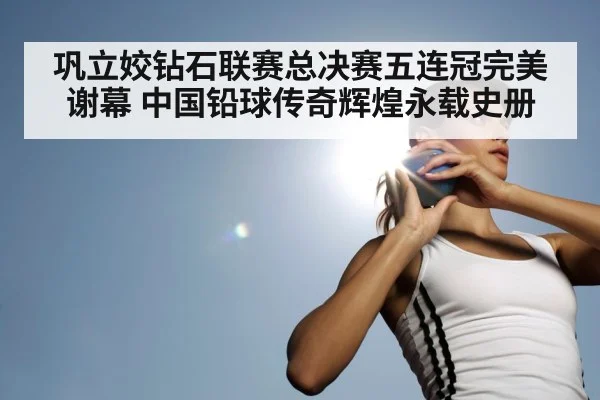 巩立姣钻石联赛总决赛五连冠完美谢幕 中国铅球传奇辉煌永载史册