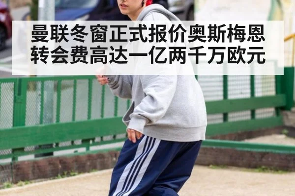 曼联冬窗正式报价奥斯梅恩转会费高达一亿两千万欧元